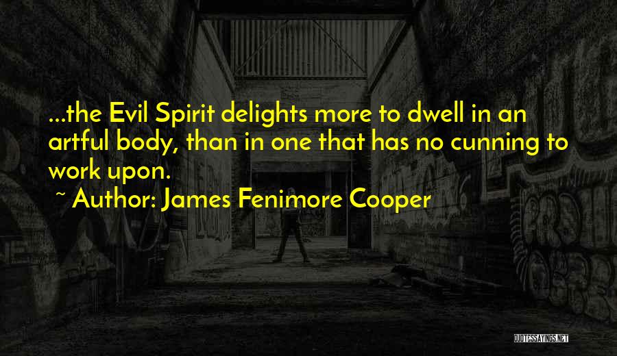 James Fenimore Cooper Quotes: ...the Evil Spirit Delights More To Dwell In An Artful Body, Than In One That Has No Cunning To Work