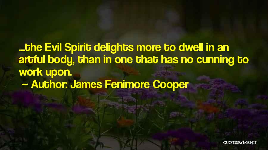 James Fenimore Cooper Quotes: ...the Evil Spirit Delights More To Dwell In An Artful Body, Than In One That Has No Cunning To Work