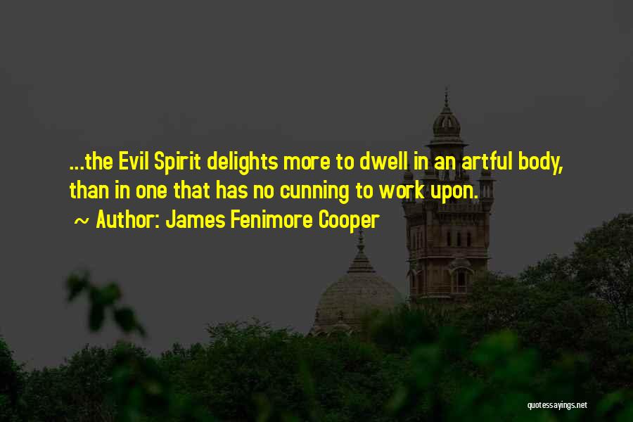 James Fenimore Cooper Quotes: ...the Evil Spirit Delights More To Dwell In An Artful Body, Than In One That Has No Cunning To Work