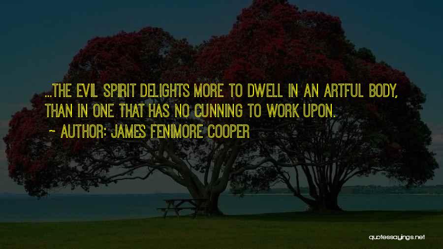 James Fenimore Cooper Quotes: ...the Evil Spirit Delights More To Dwell In An Artful Body, Than In One That Has No Cunning To Work