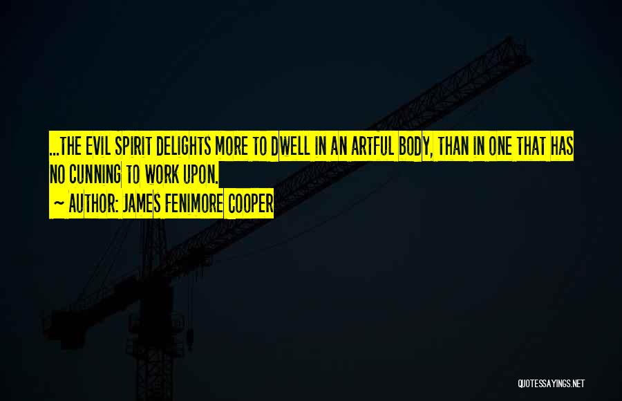 James Fenimore Cooper Quotes: ...the Evil Spirit Delights More To Dwell In An Artful Body, Than In One That Has No Cunning To Work