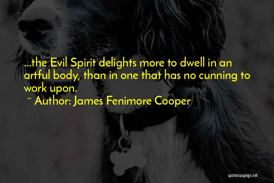 James Fenimore Cooper Quotes: ...the Evil Spirit Delights More To Dwell In An Artful Body, Than In One That Has No Cunning To Work