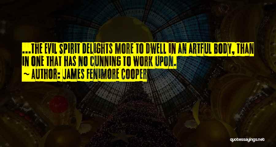 James Fenimore Cooper Quotes: ...the Evil Spirit Delights More To Dwell In An Artful Body, Than In One That Has No Cunning To Work