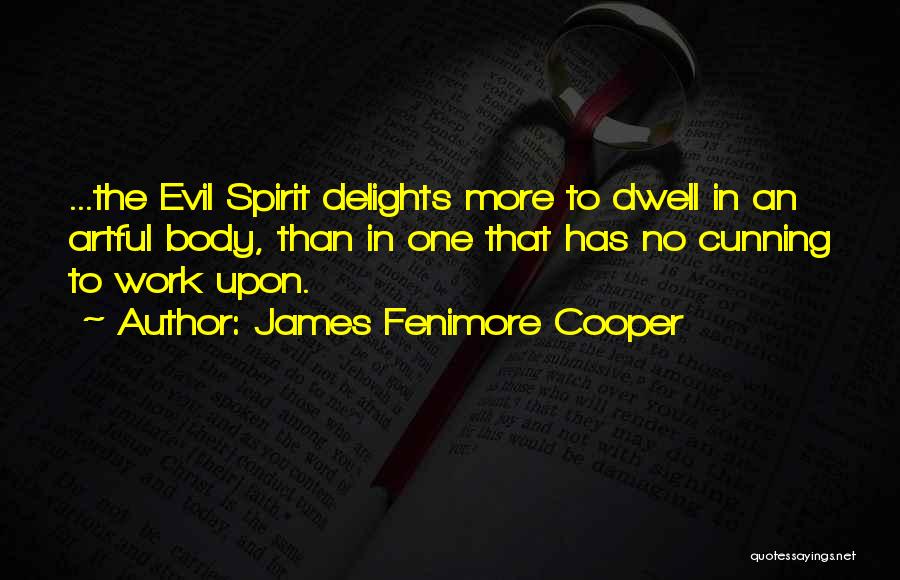 James Fenimore Cooper Quotes: ...the Evil Spirit Delights More To Dwell In An Artful Body, Than In One That Has No Cunning To Work