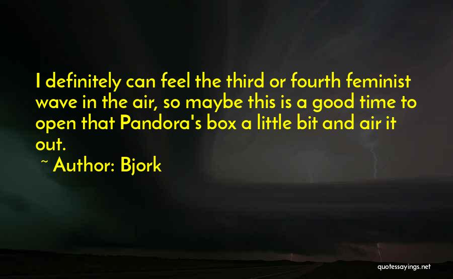 Bjork Quotes: I Definitely Can Feel The Third Or Fourth Feminist Wave In The Air, So Maybe This Is A Good Time