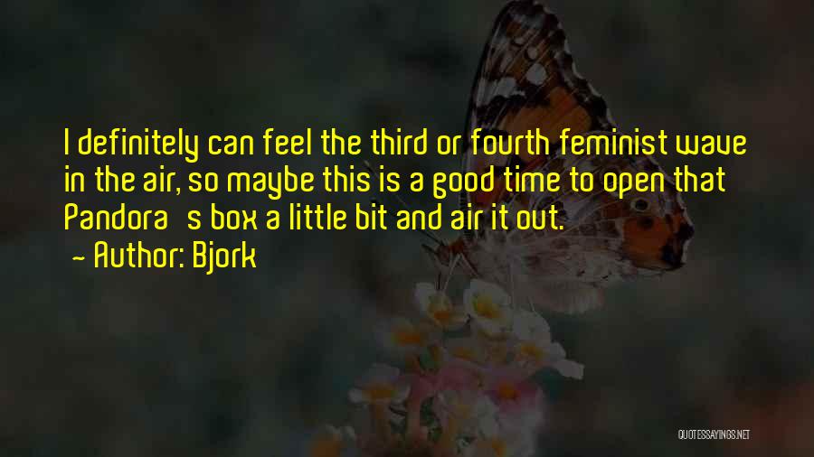 Bjork Quotes: I Definitely Can Feel The Third Or Fourth Feminist Wave In The Air, So Maybe This Is A Good Time