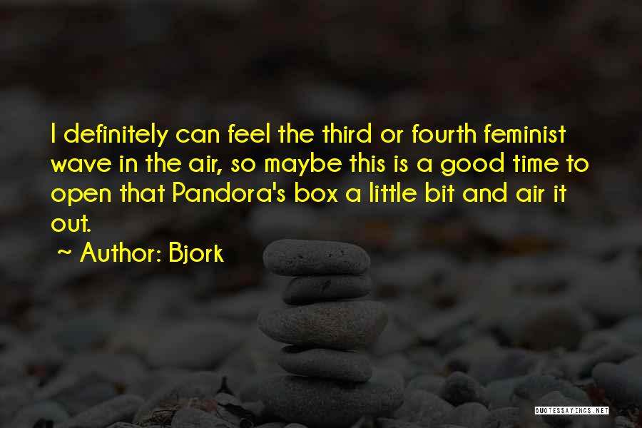 Bjork Quotes: I Definitely Can Feel The Third Or Fourth Feminist Wave In The Air, So Maybe This Is A Good Time