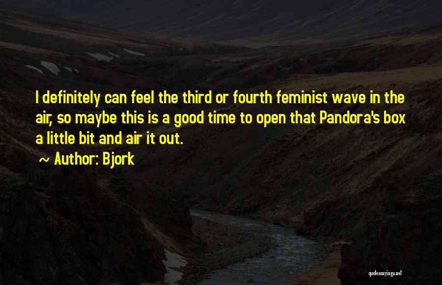 Bjork Quotes: I Definitely Can Feel The Third Or Fourth Feminist Wave In The Air, So Maybe This Is A Good Time