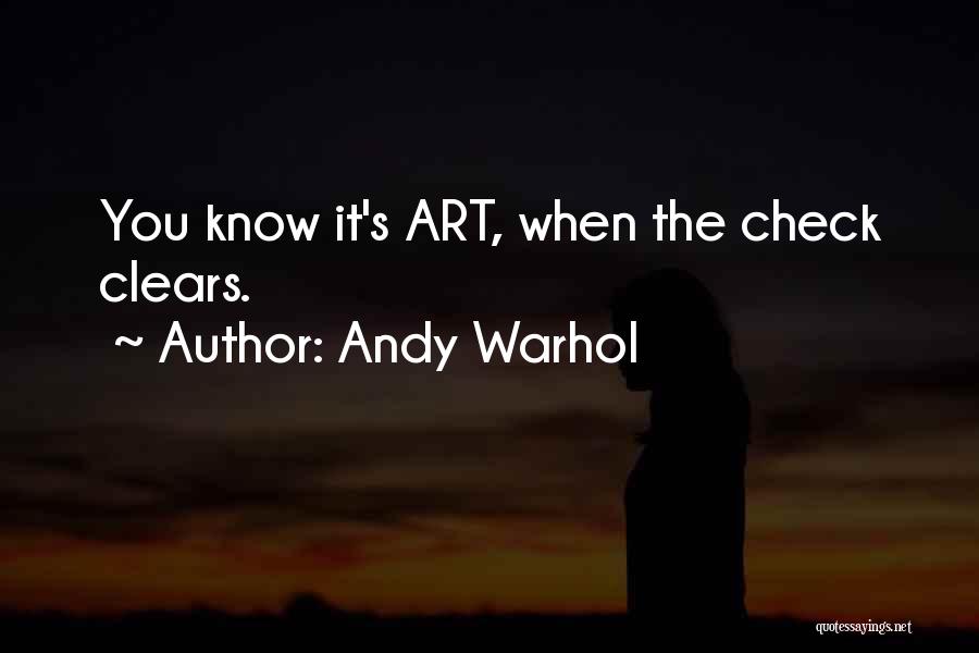 Andy Warhol Quotes: You Know It's Art, When The Check Clears.