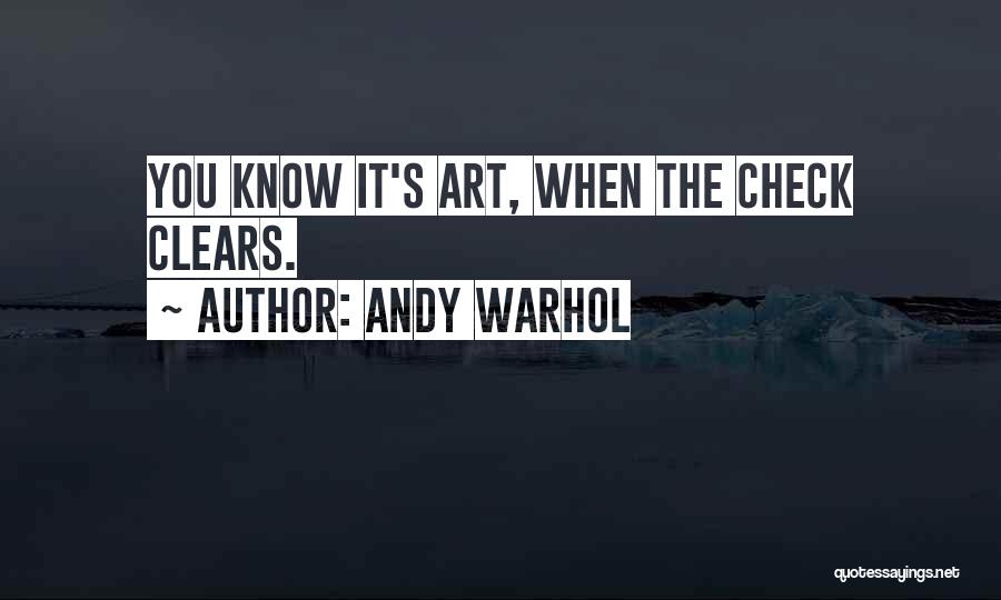 Andy Warhol Quotes: You Know It's Art, When The Check Clears.