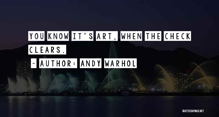 Andy Warhol Quotes: You Know It's Art, When The Check Clears.