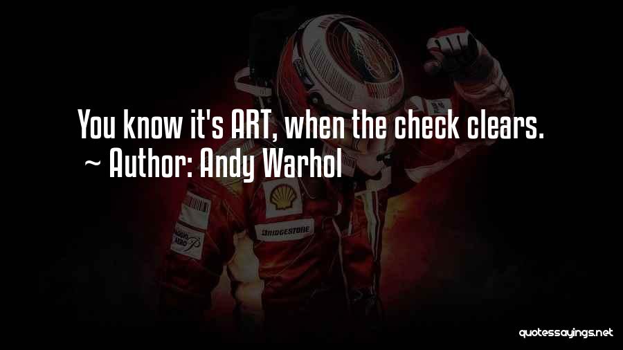 Andy Warhol Quotes: You Know It's Art, When The Check Clears.