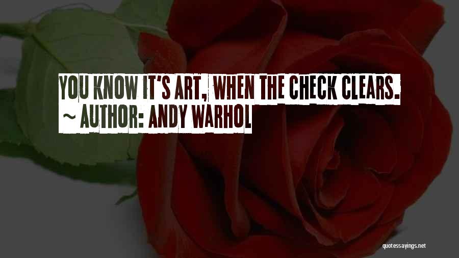 Andy Warhol Quotes: You Know It's Art, When The Check Clears.