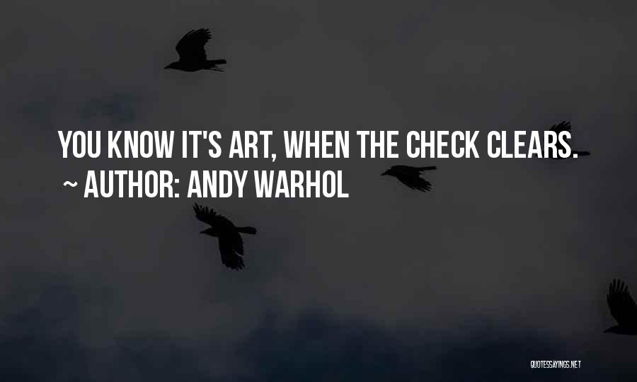 Andy Warhol Quotes: You Know It's Art, When The Check Clears.