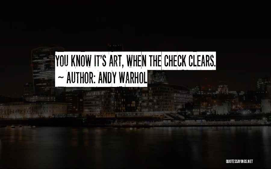 Andy Warhol Quotes: You Know It's Art, When The Check Clears.
