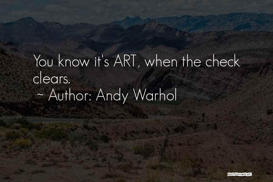 Andy Warhol Quotes: You Know It's Art, When The Check Clears.