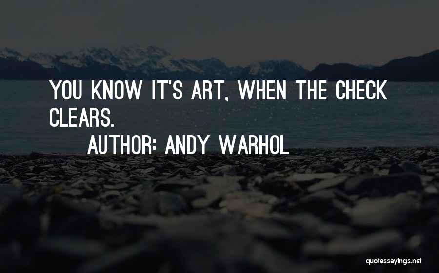 Andy Warhol Quotes: You Know It's Art, When The Check Clears.