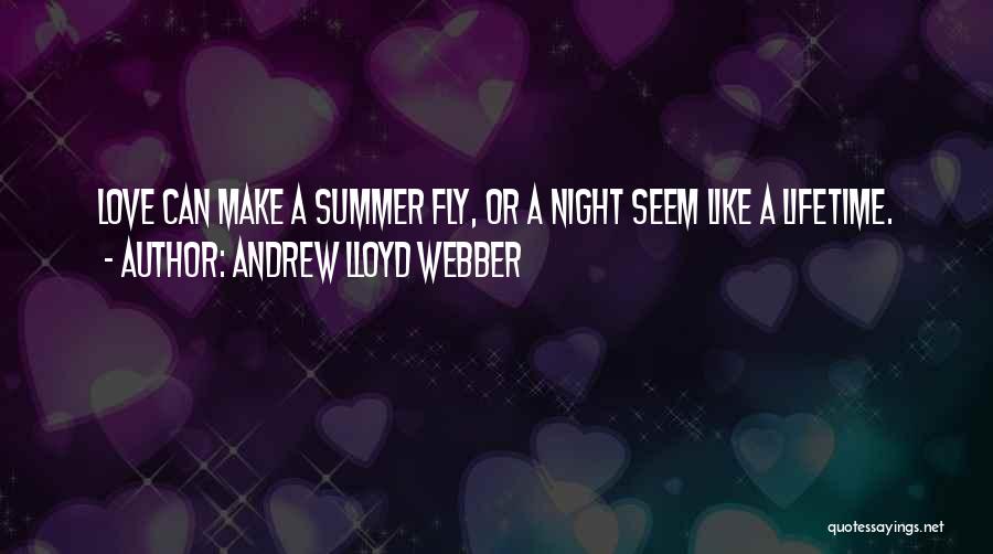 Andrew Lloyd Webber Quotes: Love Can Make A Summer Fly, Or A Night Seem Like A Lifetime.