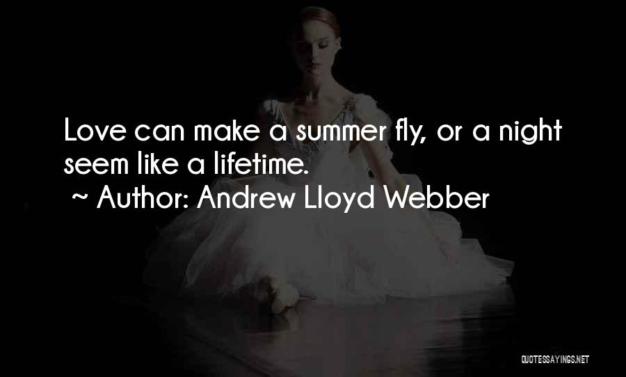 Andrew Lloyd Webber Quotes: Love Can Make A Summer Fly, Or A Night Seem Like A Lifetime.