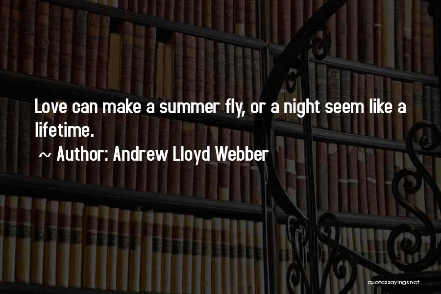 Andrew Lloyd Webber Quotes: Love Can Make A Summer Fly, Or A Night Seem Like A Lifetime.