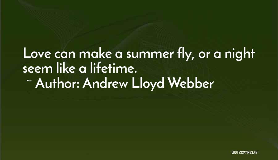 Andrew Lloyd Webber Quotes: Love Can Make A Summer Fly, Or A Night Seem Like A Lifetime.