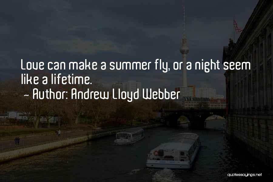 Andrew Lloyd Webber Quotes: Love Can Make A Summer Fly, Or A Night Seem Like A Lifetime.