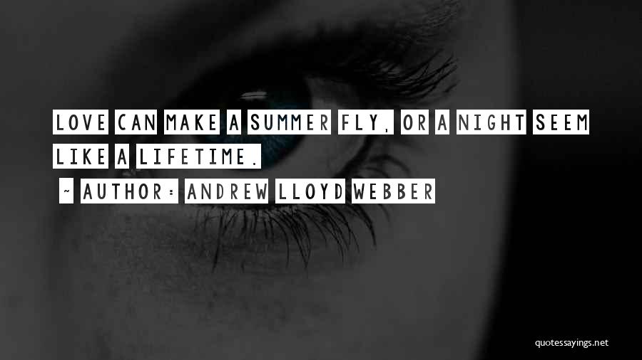 Andrew Lloyd Webber Quotes: Love Can Make A Summer Fly, Or A Night Seem Like A Lifetime.