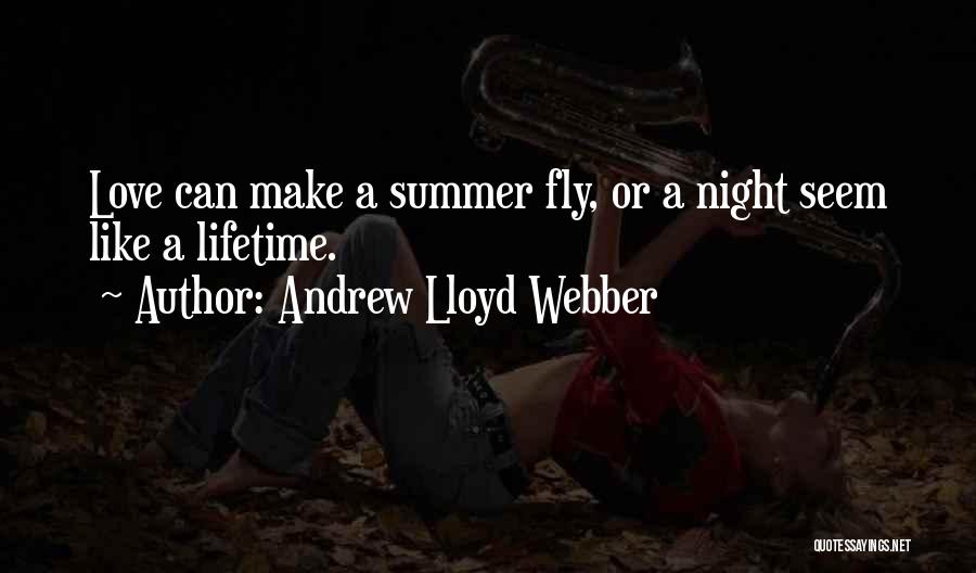 Andrew Lloyd Webber Quotes: Love Can Make A Summer Fly, Or A Night Seem Like A Lifetime.