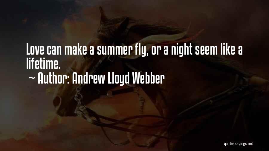 Andrew Lloyd Webber Quotes: Love Can Make A Summer Fly, Or A Night Seem Like A Lifetime.