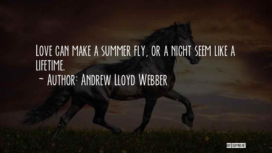 Andrew Lloyd Webber Quotes: Love Can Make A Summer Fly, Or A Night Seem Like A Lifetime.