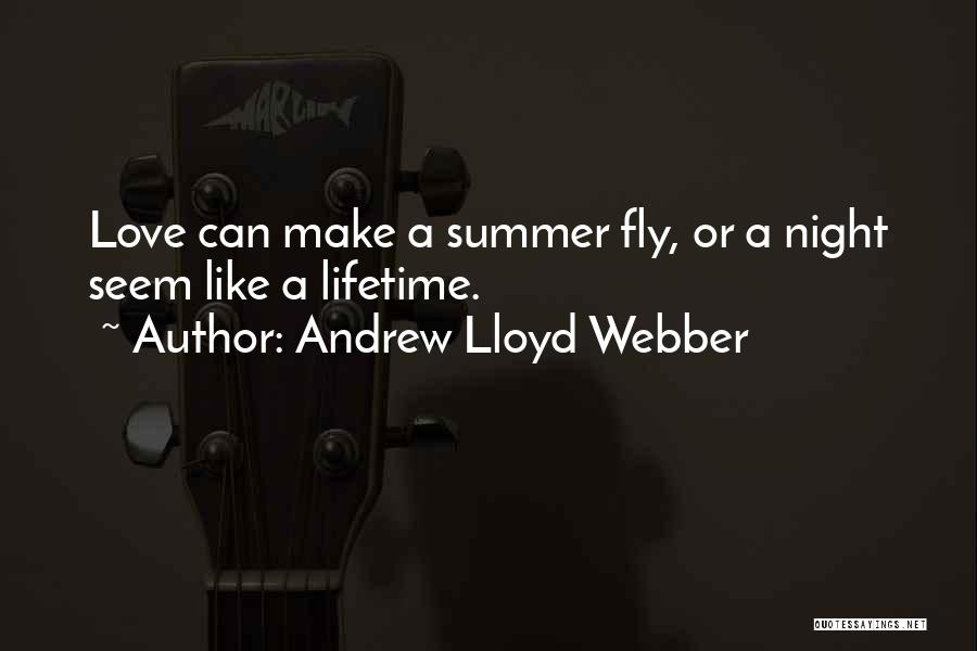 Andrew Lloyd Webber Quotes: Love Can Make A Summer Fly, Or A Night Seem Like A Lifetime.
