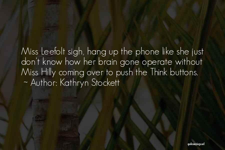 Kathryn Stockett Quotes: Miss Leefolt Sigh, Hang Up The Phone Like She Just Don't Know How Her Brain Gone Operate Without Miss Hilly