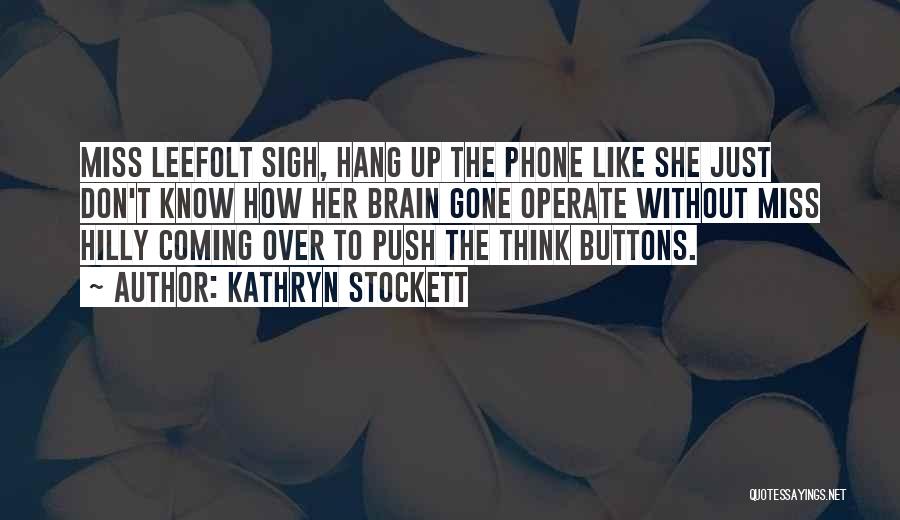 Kathryn Stockett Quotes: Miss Leefolt Sigh, Hang Up The Phone Like She Just Don't Know How Her Brain Gone Operate Without Miss Hilly