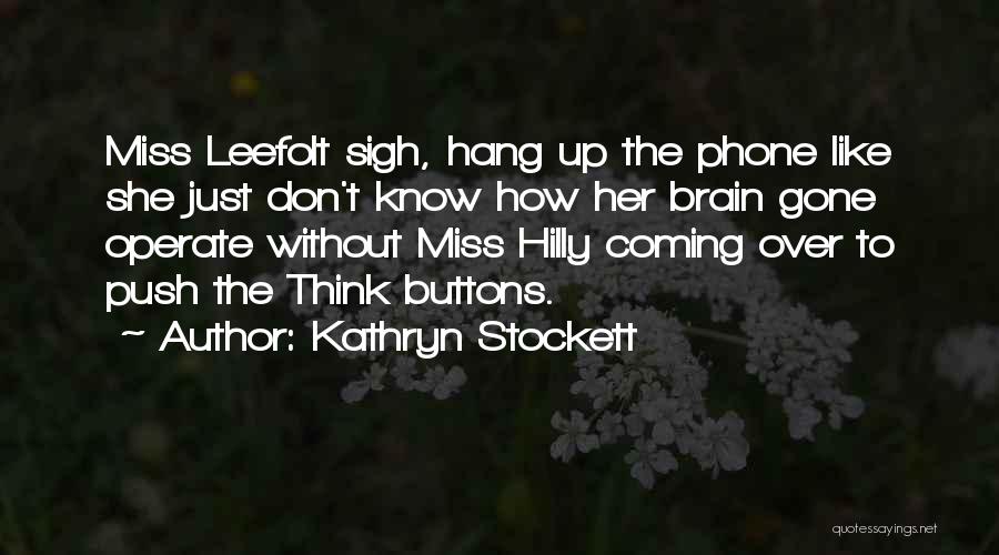 Kathryn Stockett Quotes: Miss Leefolt Sigh, Hang Up The Phone Like She Just Don't Know How Her Brain Gone Operate Without Miss Hilly