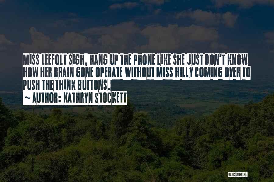 Kathryn Stockett Quotes: Miss Leefolt Sigh, Hang Up The Phone Like She Just Don't Know How Her Brain Gone Operate Without Miss Hilly