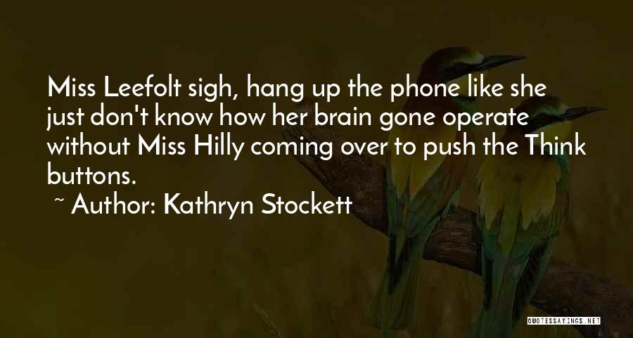 Kathryn Stockett Quotes: Miss Leefolt Sigh, Hang Up The Phone Like She Just Don't Know How Her Brain Gone Operate Without Miss Hilly