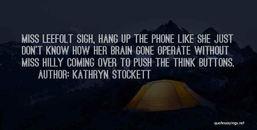 Kathryn Stockett Quotes: Miss Leefolt Sigh, Hang Up The Phone Like She Just Don't Know How Her Brain Gone Operate Without Miss Hilly