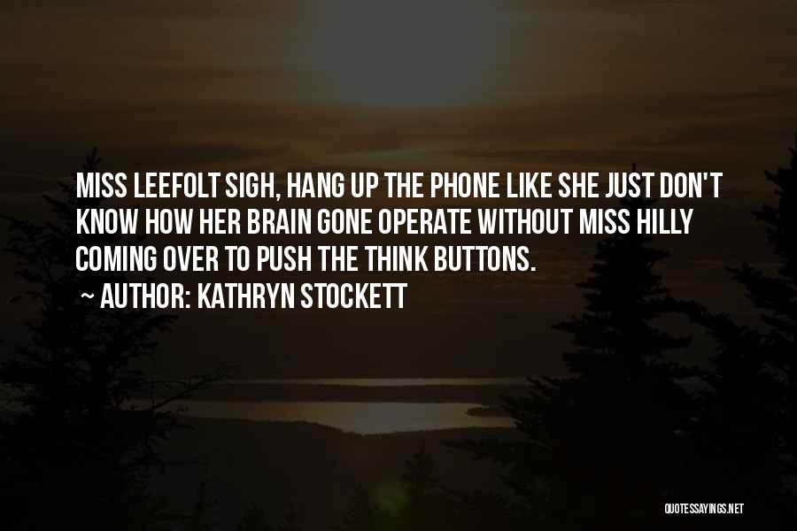 Kathryn Stockett Quotes: Miss Leefolt Sigh, Hang Up The Phone Like She Just Don't Know How Her Brain Gone Operate Without Miss Hilly