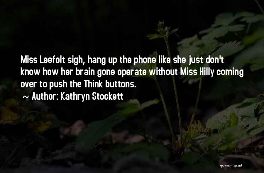 Kathryn Stockett Quotes: Miss Leefolt Sigh, Hang Up The Phone Like She Just Don't Know How Her Brain Gone Operate Without Miss Hilly