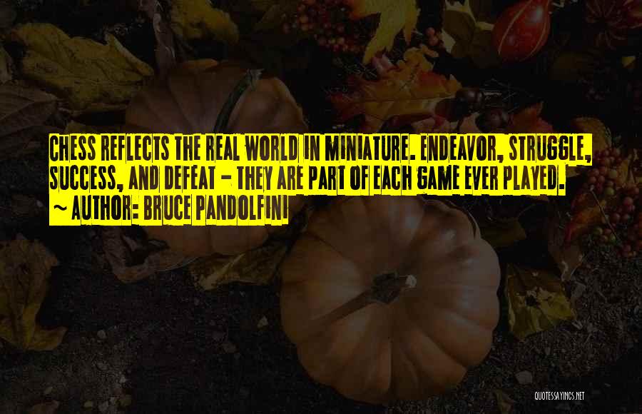 Bruce Pandolfini Quotes: Chess Reflects The Real World In Miniature. Endeavor, Struggle, Success, And Defeat - They Are Part Of Each Game Ever