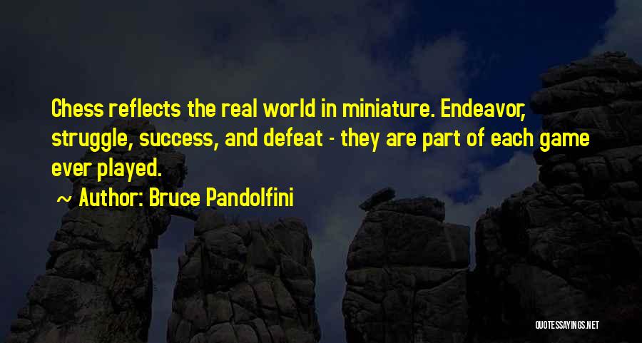Bruce Pandolfini Quotes: Chess Reflects The Real World In Miniature. Endeavor, Struggle, Success, And Defeat - They Are Part Of Each Game Ever