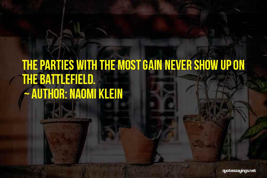 Naomi Klein Quotes: The Parties With The Most Gain Never Show Up On The Battlefield.