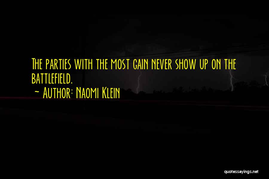 Naomi Klein Quotes: The Parties With The Most Gain Never Show Up On The Battlefield.