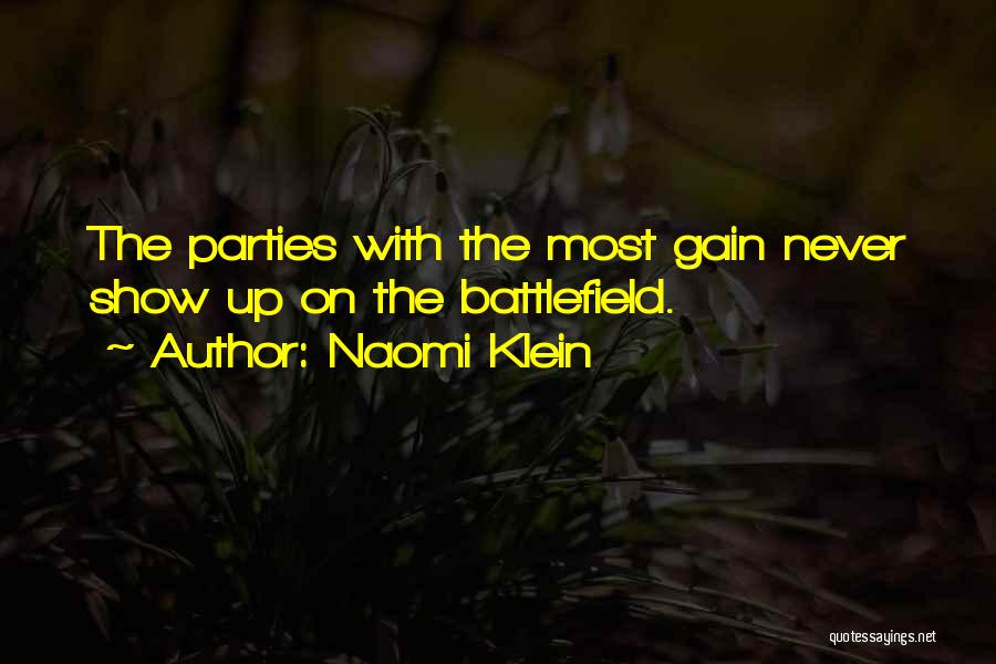 Naomi Klein Quotes: The Parties With The Most Gain Never Show Up On The Battlefield.