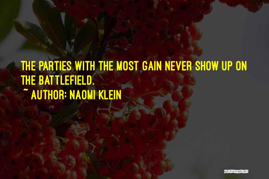 Naomi Klein Quotes: The Parties With The Most Gain Never Show Up On The Battlefield.