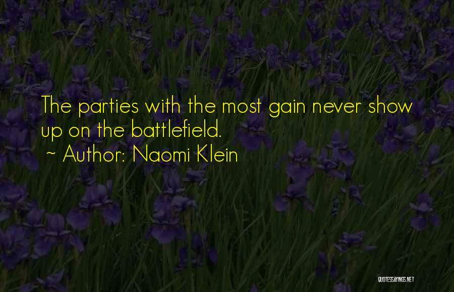 Naomi Klein Quotes: The Parties With The Most Gain Never Show Up On The Battlefield.