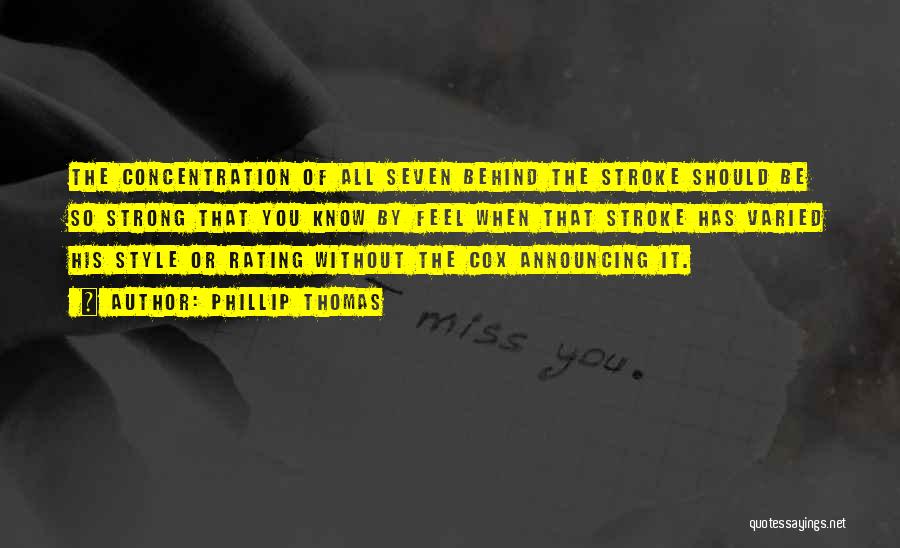 Phillip Thomas Quotes: The Concentration Of All Seven Behind The Stroke Should Be So Strong That You Know By Feel When That Stroke
