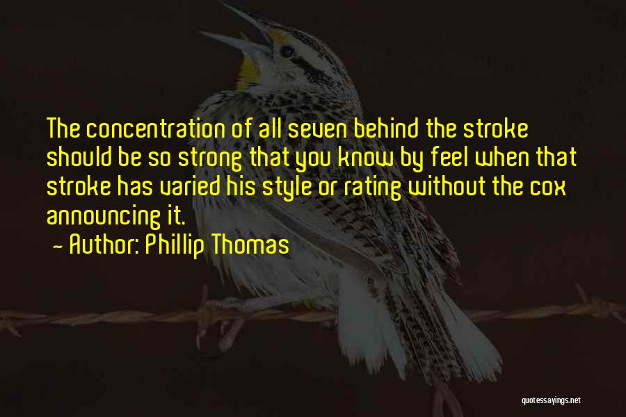 Phillip Thomas Quotes: The Concentration Of All Seven Behind The Stroke Should Be So Strong That You Know By Feel When That Stroke