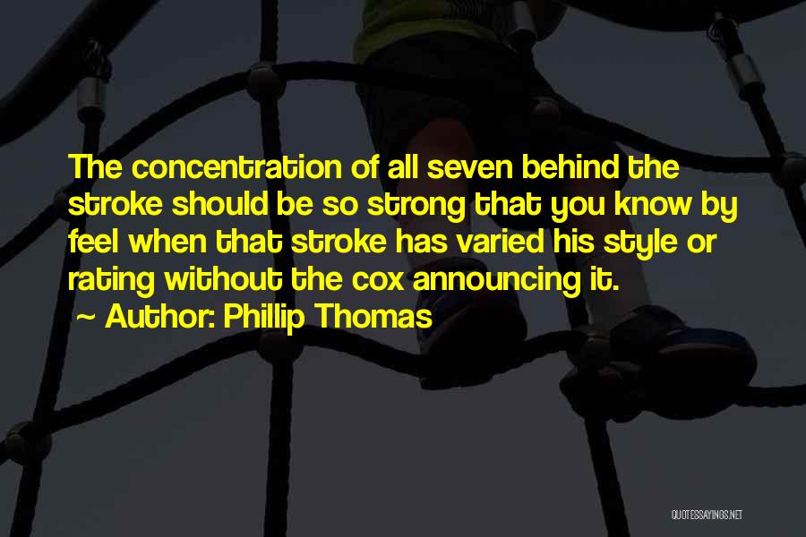 Phillip Thomas Quotes: The Concentration Of All Seven Behind The Stroke Should Be So Strong That You Know By Feel When That Stroke