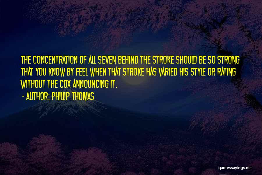 Phillip Thomas Quotes: The Concentration Of All Seven Behind The Stroke Should Be So Strong That You Know By Feel When That Stroke